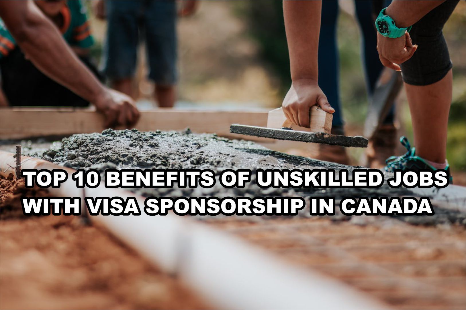 Discover the Top 10 Benefits of Unskilled Jobs with Visa Sponsorship in Canada